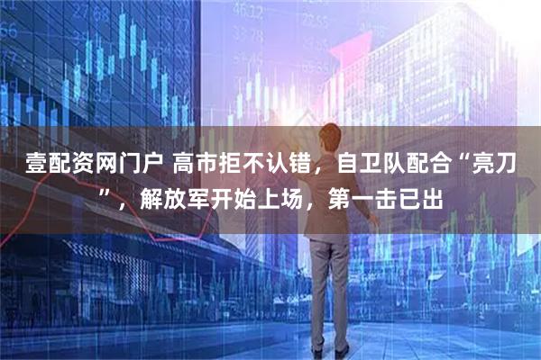 壹配资网门户 高市拒不认错，自卫队配合“亮刀”，解放军开始上场，第一击已出