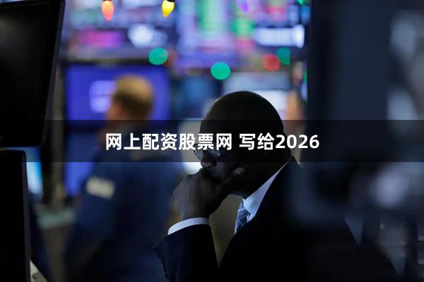 网上配资股票网 写给2026